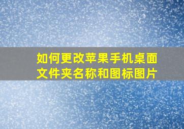 如何更改苹果手机桌面文件夹名称和图标图片