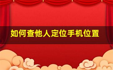 如何查他人定位手机位置