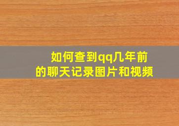 如何查到qq几年前的聊天记录图片和视频