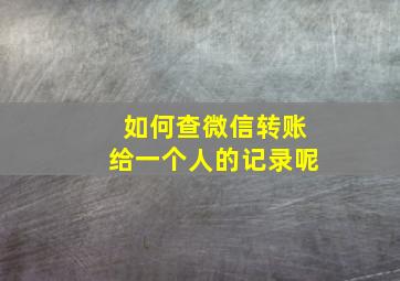 如何查微信转账给一个人的记录呢