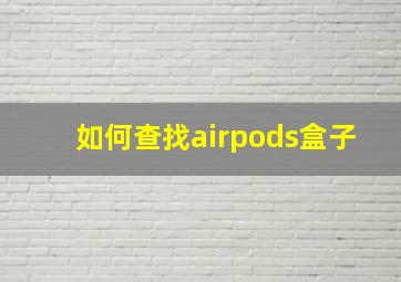 如何查找airpods盒子