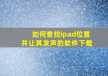 如何查找ipad位置并让其发声的软件下载