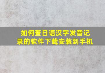 如何查日语汉字发音记录的软件下载安装到手机