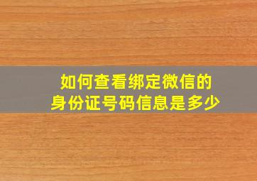 如何查看绑定微信的身份证号码信息是多少