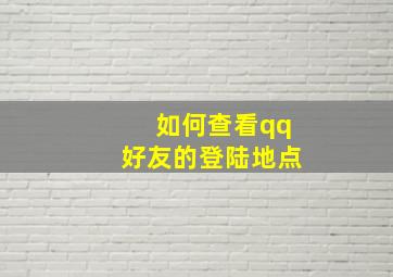 如何查看qq好友的登陆地点