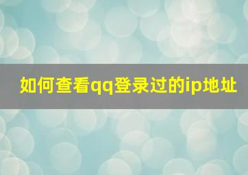 如何查看qq登录过的ip地址