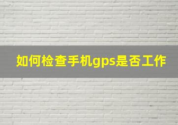 如何检查手机gps是否工作