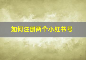 如何注册两个小红书号