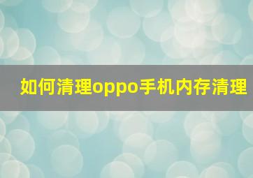 如何清理oppo手机内存清理