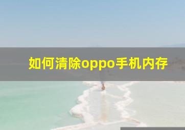 如何清除oppo手机内存