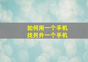 如何用一个手机找另外一个手机