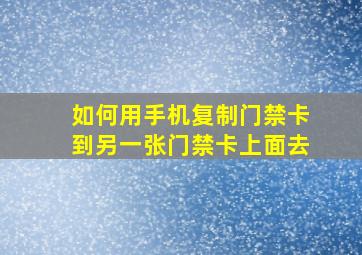 如何用手机复制门禁卡到另一张门禁卡上面去