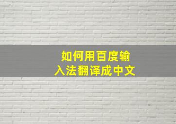 如何用百度输入法翻译成中文