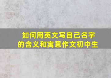 如何用英文写自己名字的含义和寓意作文初中生