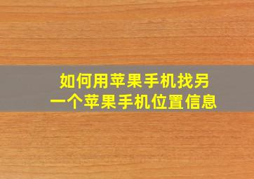 如何用苹果手机找另一个苹果手机位置信息