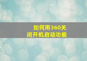 如何用360关闭开机启动功能