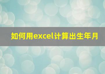 如何用excel计算出生年月