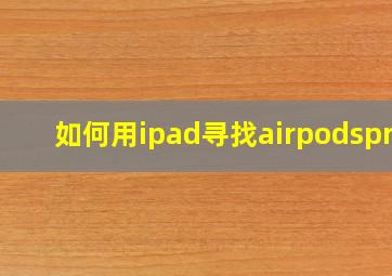 如何用ipad寻找airpodspro