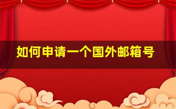 如何申请一个国外邮箱号