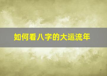 如何看八字的大运流年