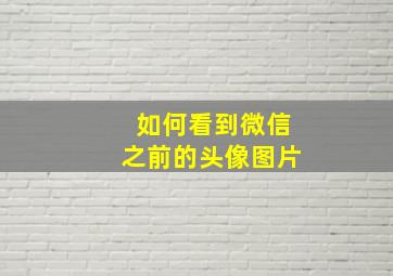 如何看到微信之前的头像图片