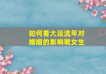 如何看大运流年对婚姻的影响呢女生