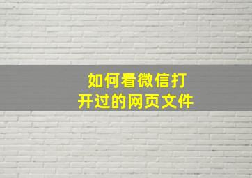 如何看微信打开过的网页文件