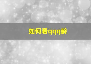 如何看qqq龄