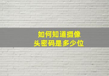 如何知道摄像头密码是多少位