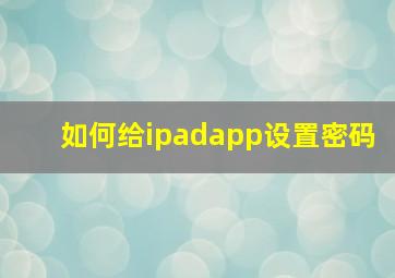 如何给ipadapp设置密码