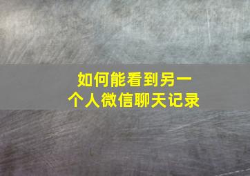 如何能看到另一个人微信聊天记录