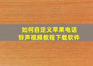 如何自定义苹果电话铃声视频教程下载软件