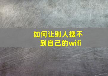 如何让别人搜不到自己的wifi