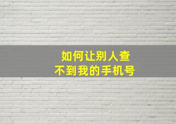 如何让别人查不到我的手机号