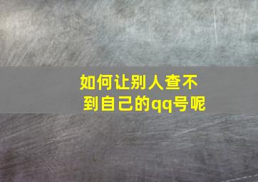 如何让别人查不到自己的qq号呢