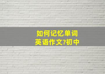 如何记忆单词英语作文?初中