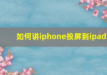 如何讲iphone投屏到ipad