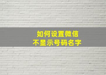 如何设置微信不显示号码名字