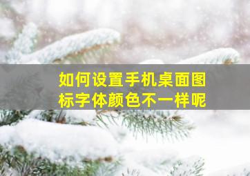 如何设置手机桌面图标字体颜色不一样呢