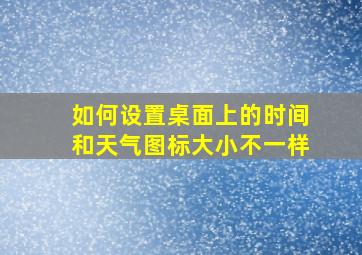 如何设置桌面上的时间和天气图标大小不一样