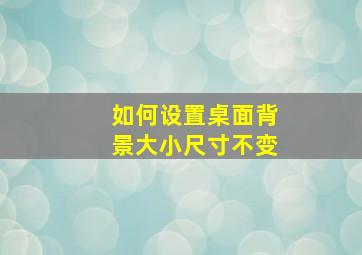 如何设置桌面背景大小尺寸不变