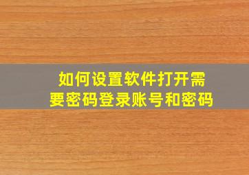 如何设置软件打开需要密码登录账号和密码