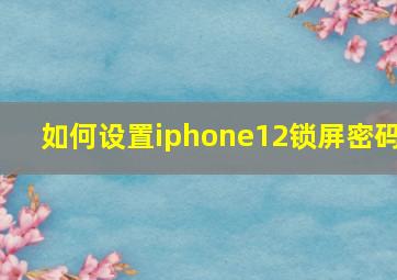 如何设置iphone12锁屏密码