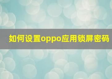 如何设置oppo应用锁屏密码