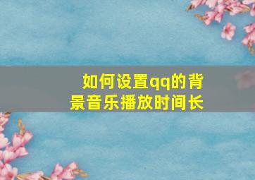 如何设置qq的背景音乐播放时间长