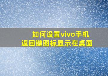 如何设置vivo手机返回键图标显示在桌面