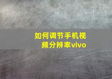 如何调节手机视频分辨率vivo