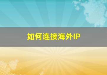 如何连接海外IP