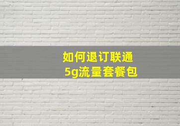 如何退订联通5g流量套餐包