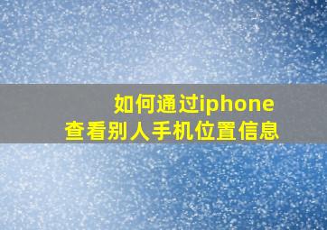 如何通过iphone查看别人手机位置信息